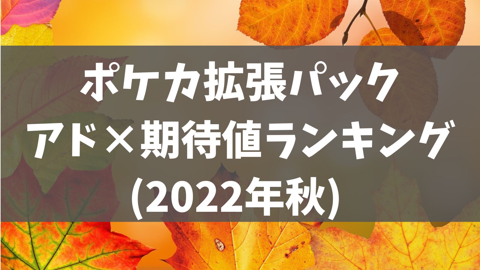 22年秋 ポケカ高騰でアドが狙えるパック期待値ランキング あでりー式ポケカ期待値